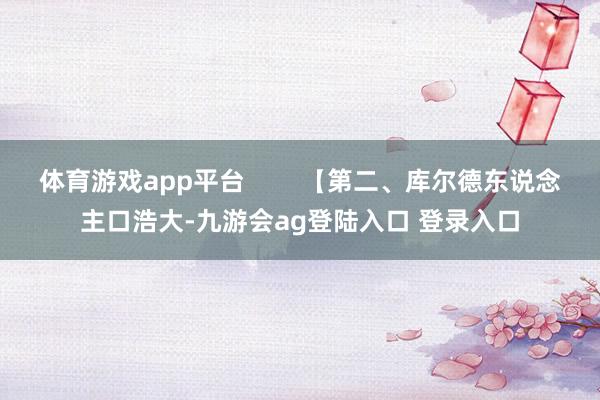 体育游戏app平台        【第二、库尔德东说念主口浩大-九游会ag登陆入口 登录入口